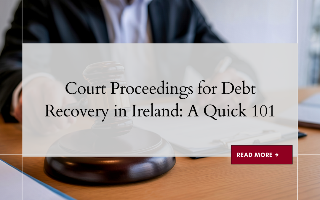 Court Proceedings for Debt Recovery in Ireland: A Quick 101